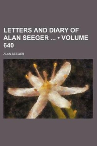 Cover of Letters and Diary of Alan Seeger (Volume 640)