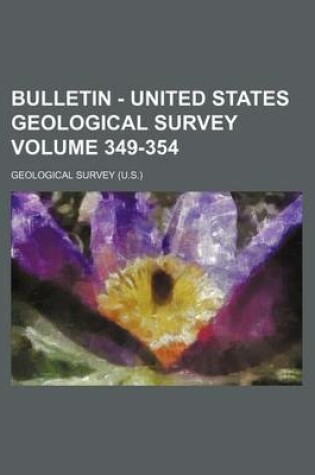 Cover of Bulletin - United States Geological Survey Volume 349-354