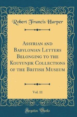 Cover of Assyrian and Babylonian Letters Belonging to the Kouyunjik Collections of the British Museum, Vol. 11 (Classic Reprint)