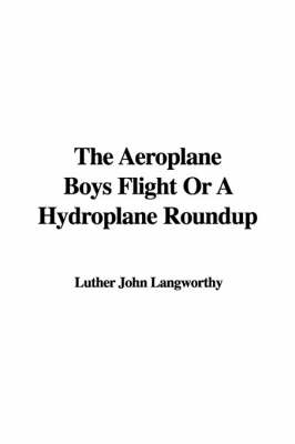 Cover of The Aeroplane Boys Flight or a Hydroplane Roundup