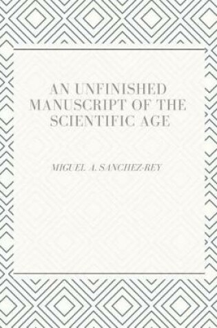 Cover of An Unfinished Manuscript of the Scientific Age