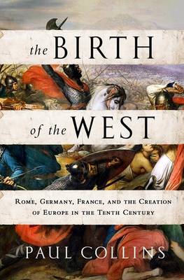 Book cover for Birth of the West, The: Rome, Germany, France, and the Creation of Europe in the Tenth Century