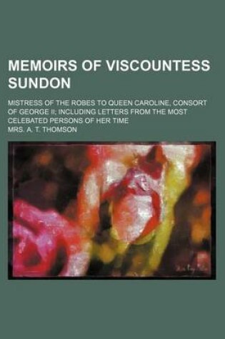 Cover of Memoirs of Viscountess Sundon (Volume 2); Mistress of the Robes to Queen Caroline, Consort of George II Including Letters from the Most Celebated Persons of Her Time