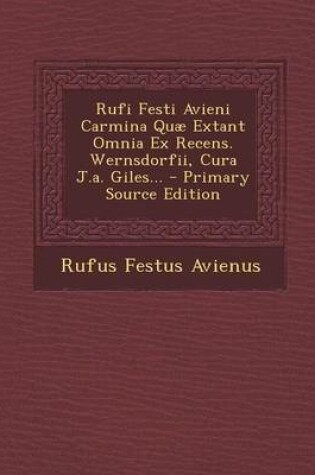 Cover of Rufi Festi Avieni Carmina Quae Extant Omnia Ex Recens. Wernsdorfii, Cura J.A. Giles...