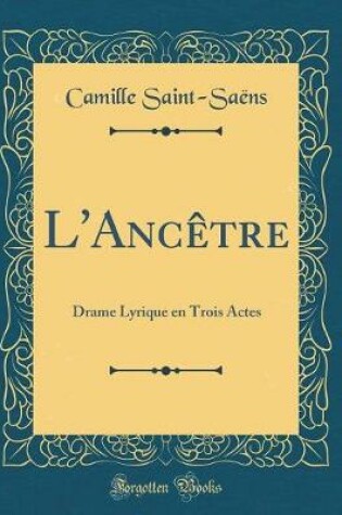 Cover of L'Ancêtre: Drame Lyrique en Trois Actes (Classic Reprint)