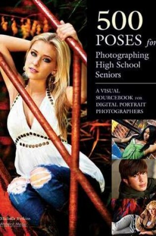 Cover of 500 Poses for Photographing High School Seniors: A Visual Sourcebook for Digital Portrait Photographers