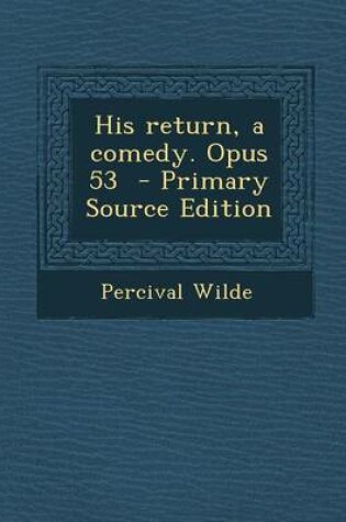 Cover of His Return, a Comedy. Opus 53 - Primary Source Edition