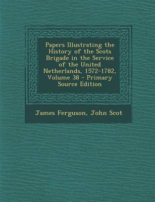 Book cover for Papers Illustrating the History of the Scots Brigade in the Service of the United Netherlands, 1572-1782, Volume 38