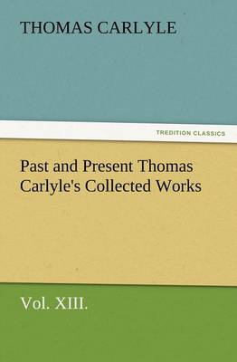 Book cover for Past and Present Thomas Carlyle's Collected Works, Vol. XIII.