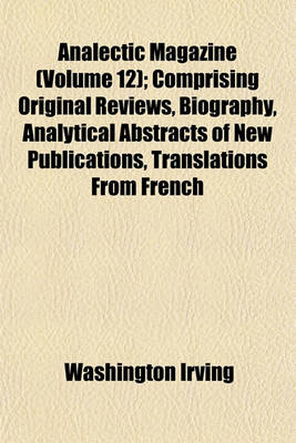 Book cover for Analectic Magazine Volume 12; Comprising Original Reviews, Biography, Analytical Abstracts of New Publications, Translations from French Journals, and Selections from the Most Esteemed British Review