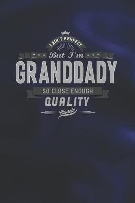 Book cover for I Ain't Perfect But I'm A Granddady So Close Enough Quality Classic