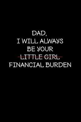 Book cover for Dad I will always be your little girl financial burden