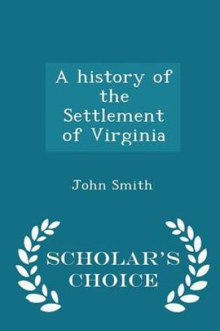 Cover of A History of the Settlement of Virginia - Scholar's Choice Edition