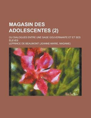 Book cover for Magasin Des Adolescentes (2); Ou Dialogues Entre Une Sage Gouvernante Et Et Ses Eleves