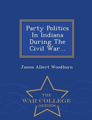 Book cover for Party Politics in Indiana During the Civil War... - War College Series