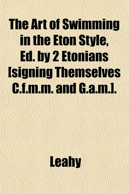 Book cover for The Art of Swimming in the Eton Style, Ed. by 2 Etonians [Signing Themselves C.F.M.M. and G.A.M.].