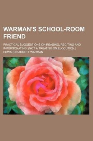 Cover of Warman's School-Room Friend; Practical Suggestions on Reading, Reciting and Impersonating. (Not a Treatise on Elocution.)