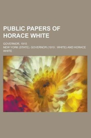 Cover of Public Papers of Horace White; Governor, 1910