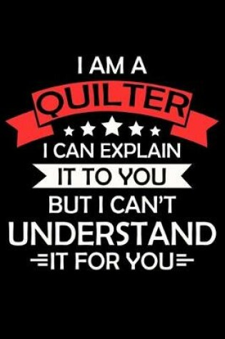 Cover of I am a Quilter I Can Explain It to you but i can't understand it for you