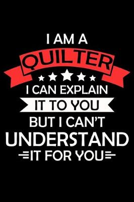 Book cover for I am a Quilter I Can Explain It to you but i can't understand it for you