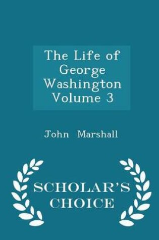 Cover of The Life of George Washington Volume 3 - Scholar's Choice Edition