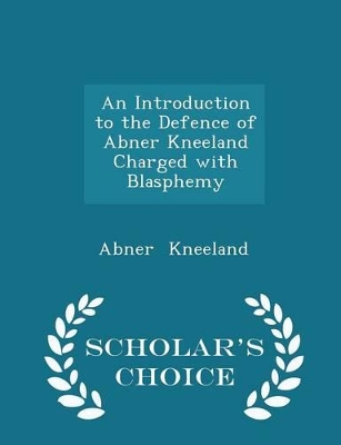 Book cover for An Introduction to the Defence of Abner Kneeland Charged with Blasphemy - Scholar's Choice Edition