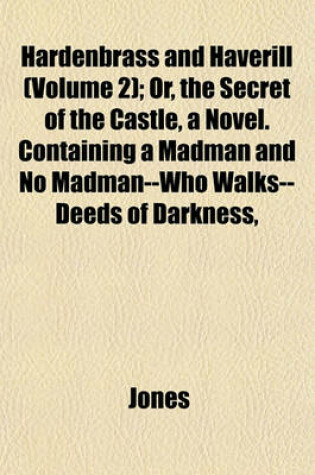 Cover of Hardenbrass and Haverill (Volume 2); Or, the Secret of the Castle, a Novel. Containing a Madman and No Madman--Who Walks--Deeds of Darkness,