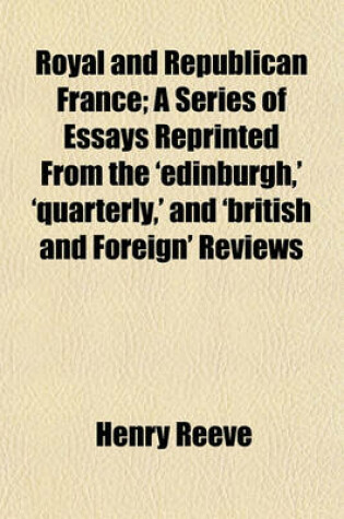 Cover of Royal and Republican France; A Series of Essays Reprinted from the 'Edinburgh, ' 'Quarterly, ' and 'British and Foreign' Reviews Volume 2