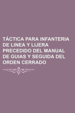 Cover of Tactica Para Infanteria de Linea y Lijera Precedido del Manual de Guias y Seguida del Orden Cerrado