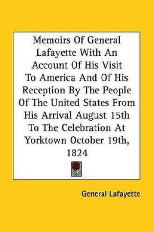 Cover of Memoirs of General Lafayette with an Account of His Visit to America and of His Reception by the People of the United States from His Arrival August 15th to the Celebration at Yorktown October 19th, 1824