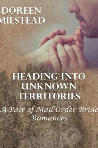 Cover of Heading Into Unknown Territories - a Pair of Mail Order Bride Romances
