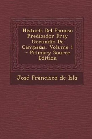Cover of Historia del Famoso Predicador Fray Gerundio de Campazas, Volume 1 - Primary Source Edition