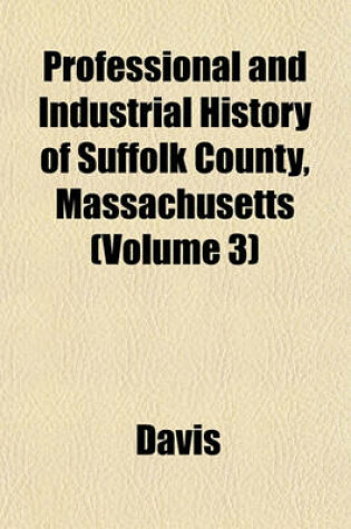 Cover of Professional and Industrial History of Suffolk County, Massachusetts (Volume 3)
