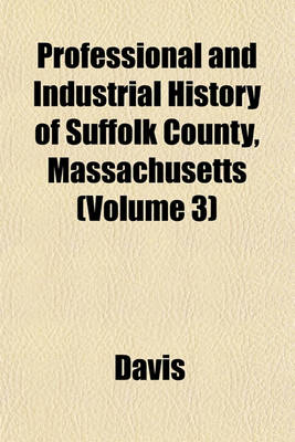 Book cover for Professional and Industrial History of Suffolk County, Massachusetts (Volume 3)
