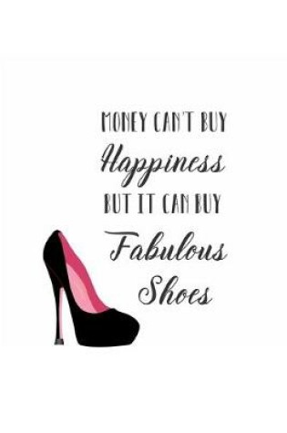 Cover of Money Can't Buy Happiness But it Can Buy Fabulous Shoes