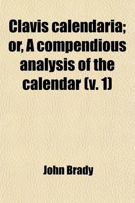 Book cover for Clavis Calendaria; Or, a Compendious Analysis of the Calendar Volume 1