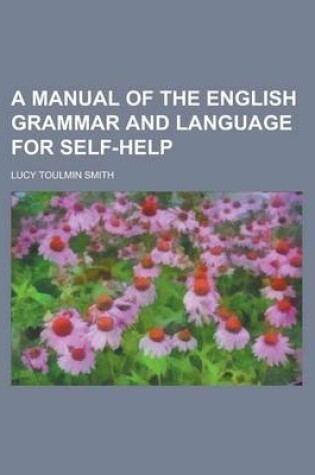 Cover of A Manual of the English Grammar and Language for Self-Help