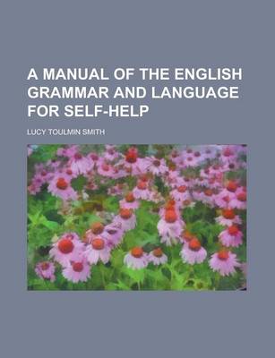 Book cover for A Manual of the English Grammar and Language for Self-Help