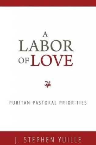 Cover of Labor Of Love, A: Puritan Pastoral Priorities