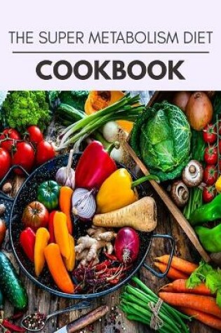 Cover of The Super Metabolism Diet Cookbook