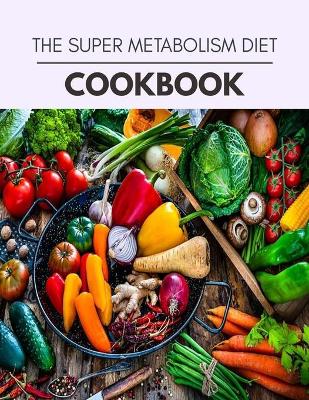 Book cover for The Super Metabolism Diet Cookbook