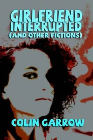 Cover of Girlfriend Interrupted (and Other Fictions)