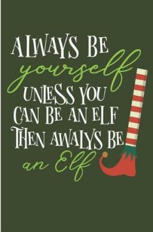 Cover of Always Be Yourself Unless You Can Be An Elf Than Always Be An Elf