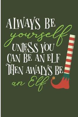 Book cover for Always Be Yourself Unless You Can Be An Elf Than Always Be An Elf