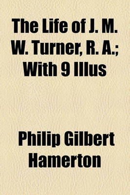 Book cover for The Life of J. M. W. Turner, R. A.; With 9 Illus