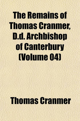 Book cover for The Remains of Thomas Cranmer, D.D. Archbishop of Canterbury (Volume 04)