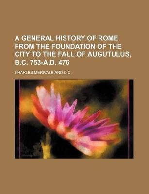 Book cover for A General History of Rome from the Foundation of the City to the Fall of Augutulus, B.C. 753-A.D. 476