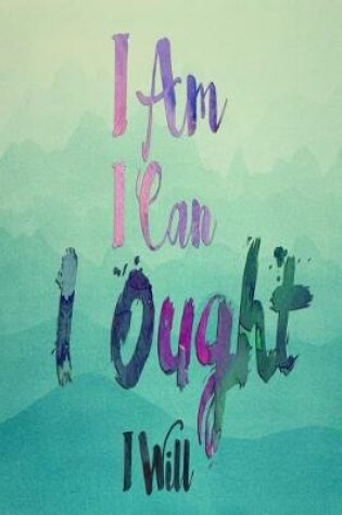 Cover of I Am I Can I Ought I Will Green Watercolor Journal