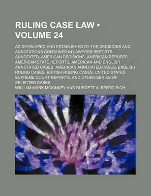 Book cover for Ruling Case Law (Volume 24); As Developed and Established by the Decisions and Annotations Contained in Lawyers Reports Annotated, American Decisions, American Reports, American State Reports, American and English Annotated Cases, American Annotated Cases