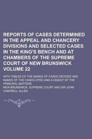 Cover of Reports of Cases Determined in the Appeal and Chancery Divisions and Selected Cases in the King's Bench and at Chambers of the Supreme Court of New Brunswick; With Tables of the Names of Cases Decided and Names of the Cases Volume 22